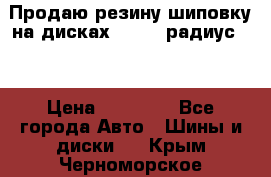 Продаю резину шиповку на дисках 185-65 радиус 15 › Цена ­ 10 000 - Все города Авто » Шины и диски   . Крым,Черноморское